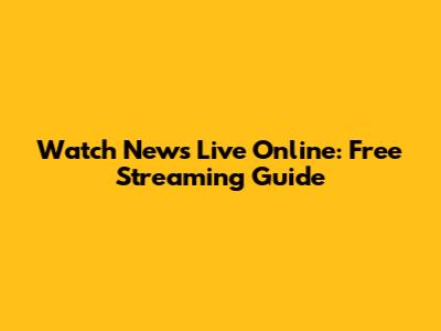 Watch News Live Online: Free Streaming Guide