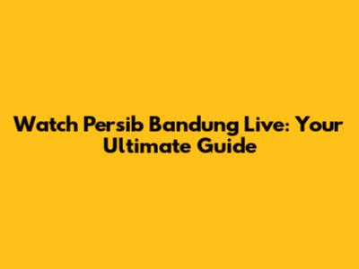 Watch Persib Bandung Live: Your Ultimate Guide