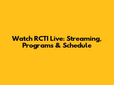 Watch RCTI Live: Streaming, Programs & Schedule