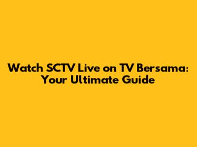 Watch SCTV Live on TV Bersama: Your Ultimate Guide