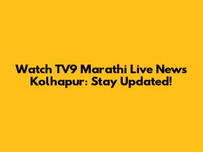 Watch TV9 Marathi Live News Kolhapur: Stay Updated!