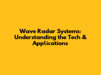 Wave Radar Systems: Understanding the Tech & Applications