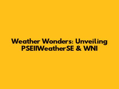 Weather Wonders: Unveiling PSEIIWeatherSE & WNI