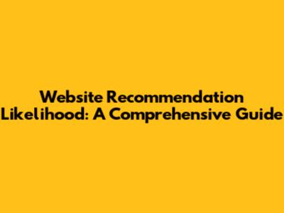 Website Recommendation Likelihood: A Comprehensive Guide