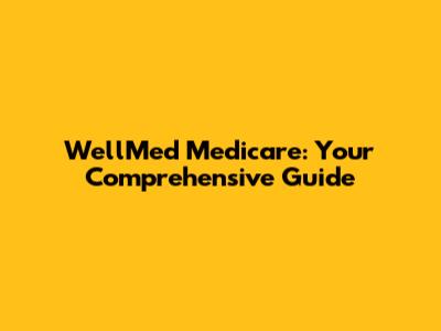 WellMed Medicare: Your Comprehensive Guide