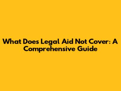 What Does Legal Aid Not Cover: A Comprehensive Guide