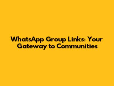 WhatsApp Group Links: Your Gateway to Communities