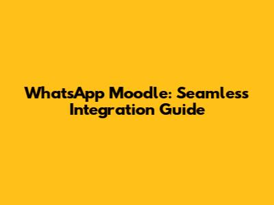 WhatsApp Moodle: Seamless Integration Guide