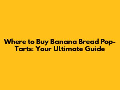 Where to Buy Banana Bread Pop-Tarts: Your Ultimate Guide