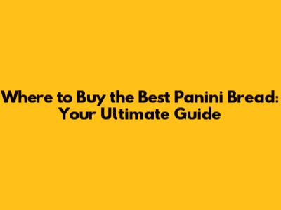 Where to Buy the Best Panini Bread: Your Ultimate Guide