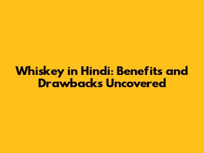 Whiskey in Hindi: Benefits and Drawbacks Uncovered