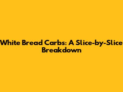 White Bread Carbs: A Slice-by-Slice Breakdown