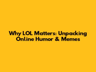 Why 'LOL' Matters: Unpacking Online Humor & Memes