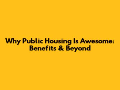 Why Public Housing Is Awesome: Benefits & Beyond
