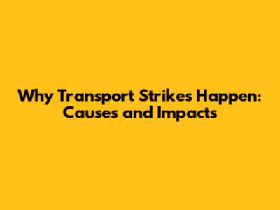 Why Transport Strikes Happen: Causes and Impacts