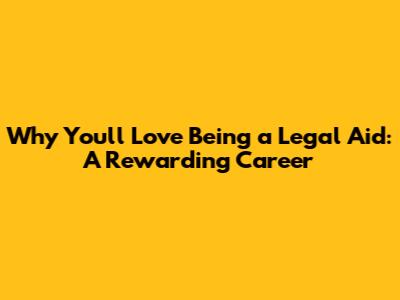 Why You'll Love Being a Legal Aid: A Rewarding Career