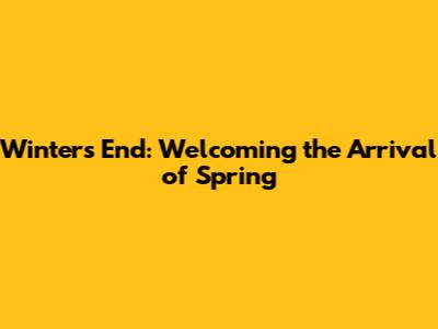 Winter's End: Welcoming the Arrival of Spring