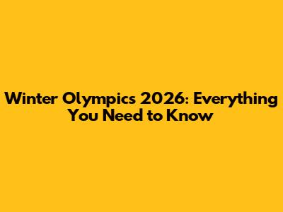 Winter Olympics 2026: Everything You Need to Know