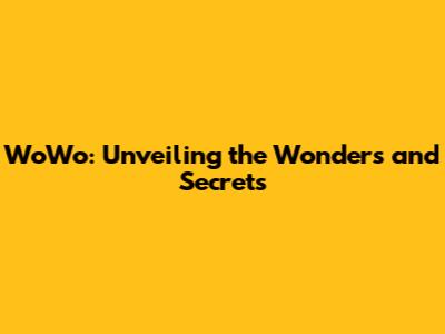 WoWo: Unveiling the Wonders and Secrets