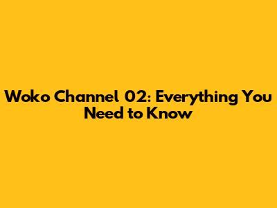 Woko Channel 02: Everything You Need to Know