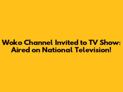 Woko Channel Invited to TV Show: Aired on National Television!