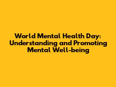 World Mental Health Day: Understanding and Promoting Mental Well-being