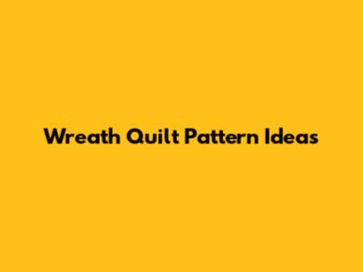 Wreath Quilt Pattern Ideas