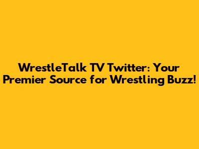 WrestleTalk TV Twitter: Your Premier Source for Wrestling Buzz!