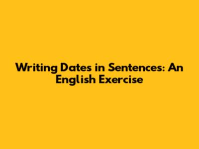 Writing Dates in Sentences: An English Exercise