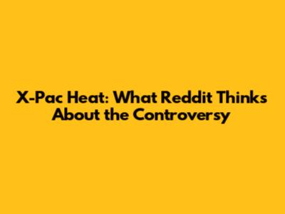 X-Pac Heat: What Reddit Thinks About the Controversy