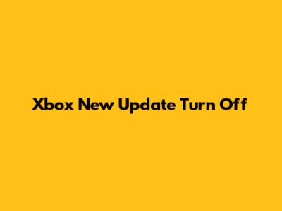 Xbox New Update Turn Off