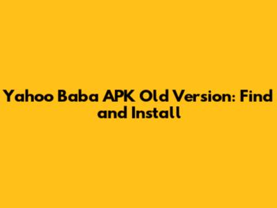 Yahoo Baba APK Old Version: Find and Install