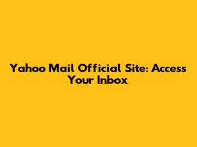Yahoo Mail Official Site: Access Your Inbox