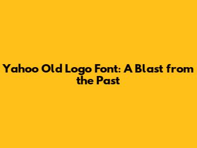 Yahoo Old Logo Font: A Blast from the Past