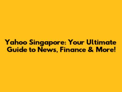 Yahoo Singapore: Your Ultimate Guide to News, Finance & More!