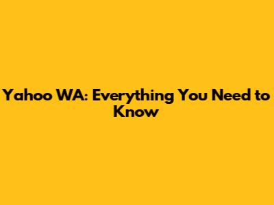 Yahoo WA: Everything You Need to Know