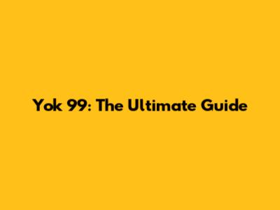 Yok 99: The Ultimate Guide