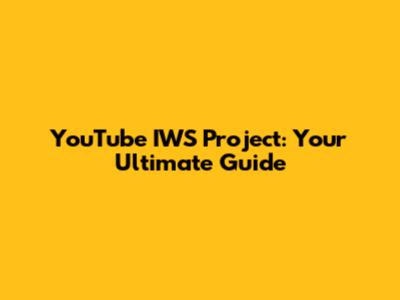 YouTube IWS Project: Your Ultimate Guide