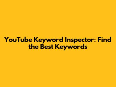 YouTube Keyword Inspector: Find the Best Keywords