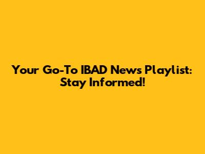 Your Go-To IBAD News Playlist: Stay Informed!
