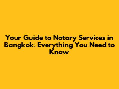 Your Guide to Notary Services in Bangkok: Everything You Need to Know
