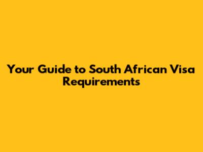 Your Guide to South African Visa Requirements