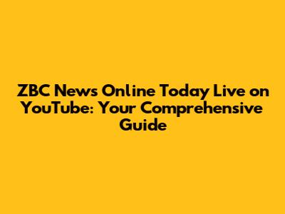 ZBC News Online Today Live on YouTube: Your Comprehensive Guide