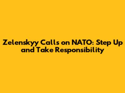 Zelenskyy Calls on NATO: Step Up and Take Responsibility