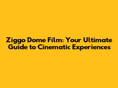 Ziggo Dome Film: Your Ultimate Guide to Cinematic Experiences