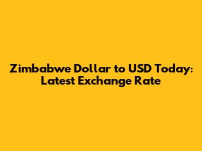 Zimbabwe Dollar to USD Today: Latest Exchange Rate