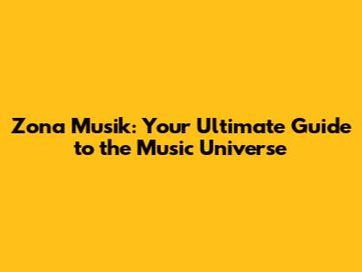 Zona Musik: Your Ultimate Guide to the Music Universe