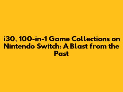i30, 100-in-1 Game Collections on Nintendo Switch: A Blast from the Past