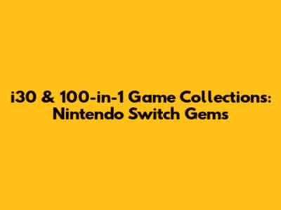 i30 & 100-in-1 Game Collections: Nintendo Switch Gems