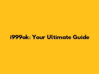 i999ok: Your Ultimate Guide